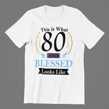 Load image into Gallery viewer, This is what 80 and Blessed Looks like 80th Birthday T-shirtbirthday, Ladies, Mens, Unisex
