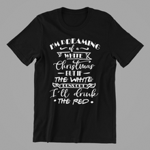 Load image into Gallery viewer, I'm Dreaming of a White Christmas but if the White Runs Out Tshirt