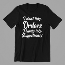 Load image into Gallery viewer, I Don't Take Orders I barely take Suggestions Tshirt
