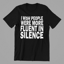 Load image into Gallery viewer, I Wish more People were Fluent in Silence Tshirt