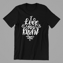 Load image into Gallery viewer, I Love You Mom Tshirt