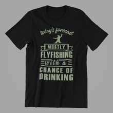 Load image into Gallery viewer, today's forecast mostly fly fishing with a chance of drinking Tshirt