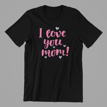 Load image into Gallery viewer, I love you mom Tshirt