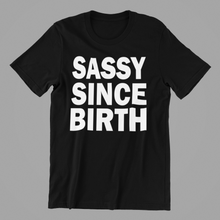 Load image into Gallery viewer, Sassy Since Birth Tshirt