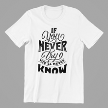 Load image into Gallery viewer, If you never try you'll never know Tshirt