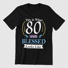 Load image into Gallery viewer, This is what 80 and Blessed Looks like 80th Birthday T-shirtbirthday, Ladies, Mens, Unisex