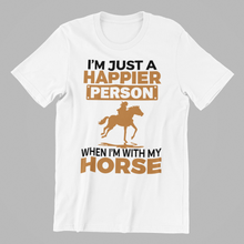 Load image into Gallery viewer, I'm Just a Happier Person when I'm with my Horse T-shirtanimals, brother, dad, funny, horse, Ladies, Mens, mom, neice, nephew, pets, sarcastic, sister, sport, Unisex