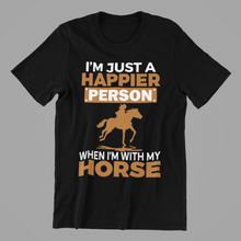 Load image into Gallery viewer, I'm Just a Happier Person when I'm with my Horse T-shirtanimals, brother, dad, funny, horse, Ladies, Mens, mom, neice, nephew, pets, sarcastic, sister, sport, Unisex