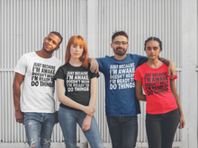 Load image into Gallery viewer, Just Cause I'm Awake Doesn't Mean I'm ready to do Things Tshirt