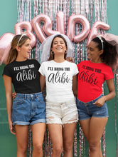 Load image into Gallery viewer, I'll Bring the Alibi - Bachelorette Party T-shirtbachelorette, bachelorette party, bride, funny, Ladies, queen, sarcastic, sister, wedding