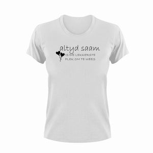 Altyd Saam Is Die Lekkerste Plek Om Te Wees Afrikaans T-Shirt