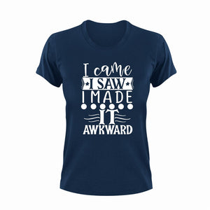 I Came I Saw I Made It Awkward T-Shirtawkward, Ladies, Mens, Unisex