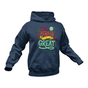 Be Great Motivational Hoodie - Don't Be Afraid