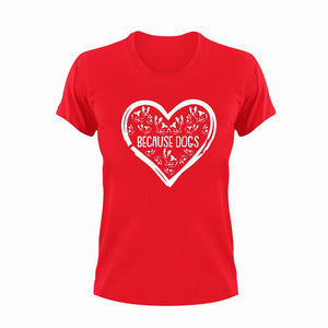 Because dogs T-Shirtdog, hearts, Ladies, love, Mens, Unisex