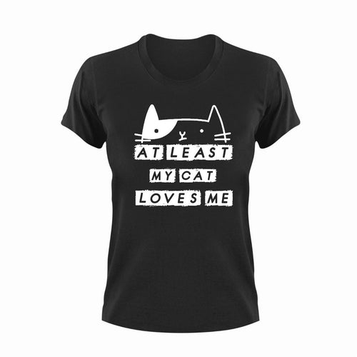At Least My Cat Loves Me Funny T-Shirtcat, cute, funny, Ladies, Mens, pets, Unisex