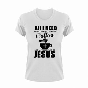 All I Need Today Is A Little Bit Of Coffee And A Whole Lot Of Jesus Novelty T-Shirtchristian, coffee, funny, jesus, Ladies, Mens, Unisex