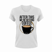 Load image into Gallery viewer, After This We&#39;re Getting Coffee Funny T-Shirtcoffee, funny, Ladies, Mens, Unisex
