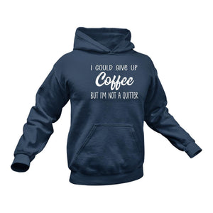 I Could Give Up Coffee But I'm Not A Quitter Hoodie - Birthday Gift Idea or Christmas Present