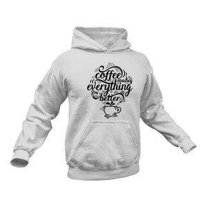 Coffee Makes Everything Better Hoodie