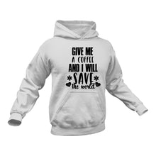 Load image into Gallery viewer, Give Me a Coffee and I Will Save the World Hoodie - Gift Idea for A Birthday Gift or A Christmas Present
