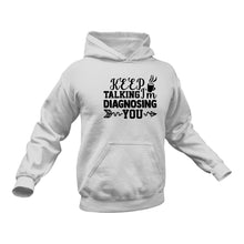 Load image into Gallery viewer, Keep Talking I&#39;m Diagnosing You Hoodie - Birthday Gift Idea or Christmas Present
