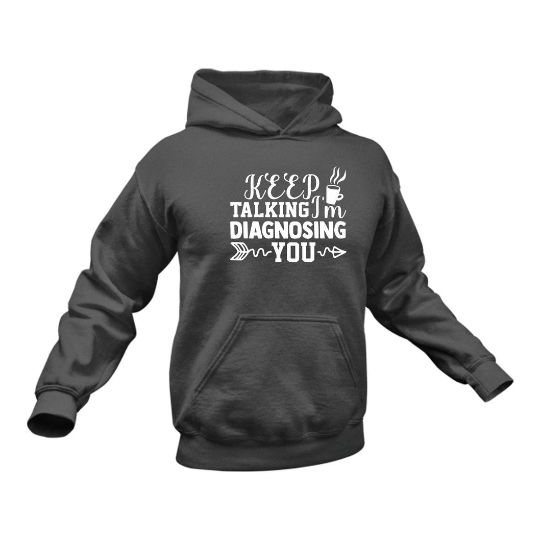 Keep Talking I'm Diagnosing You Hoodie - Birthday Gift Idea or Christmas Present