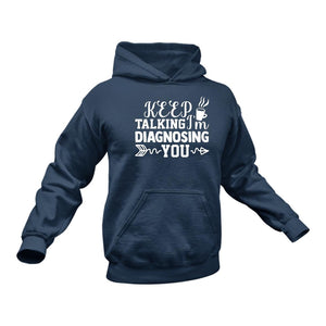 Keep Talking I'm Diagnosing You Hoodie - Birthday Gift Idea or Christmas Present