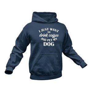 I Want To Drink Coffee and Pet My Dog Hoodie - Birthday Gift Idea or Christmas Present