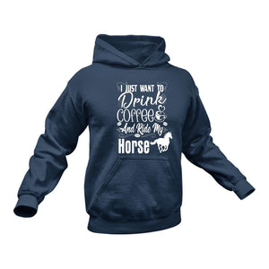 I Just Want To Drink Coffee And Ride My Horse Hoodie - Birthday Gift Idea or Christmas Present