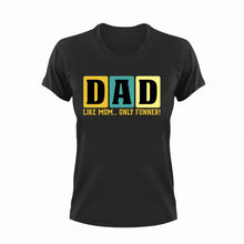 Load image into Gallery viewer, Dad, like mom but funner T-Shirtdad, Dad Jokes, Fathers day, funny, Ladies, Mens, Unisex
