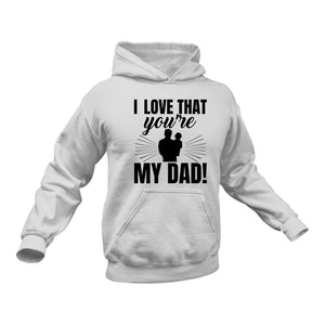 I Love that You're My Dad Hoodie - Dad Gift, Father's Day Gifts, Gifts for Dad Who Wants Nothing