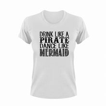 Load image into Gallery viewer, Drink like a pirate dance like a mermaid T-Shirtdance, drink, fantasy, Ladies, Mens, mermaid, pirate, Unisex

