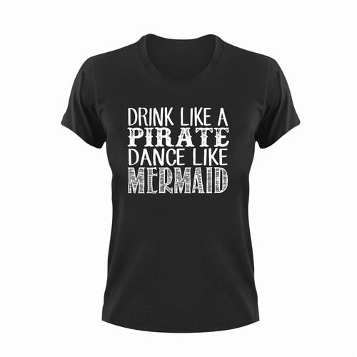 Drink like a pirate dance like a mermaid T-Shirtdance, drink, fantasy, Ladies, Mens, mermaid, pirate, Unisex