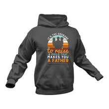 Load image into Gallery viewer, Its The Courage To Raise a Child That Makes You a Father Hoodie - Birthday Gift Idea or Christmas Present
