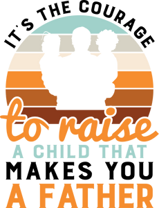 Its The Courage To Raise a Child That Makes You a Father Hoodie - Birthday Gift Idea or Christmas Present