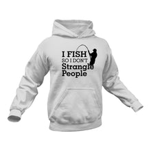 Load image into Gallery viewer, I Fish so I don't Strangle People Hoodie
