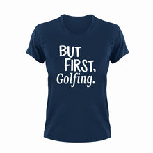 Load image into Gallery viewer, But First Golfing T-ShirtBut First, golf, golfer, Golfing, Ladies, Mens, sport, Unisex

