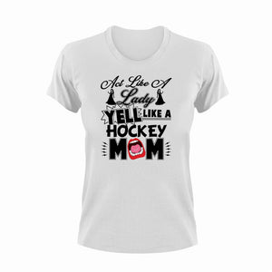 Act like a lady yell like a hockey mom T-ShirtHockey, Ladies, lady, Mens, mom, Unisex