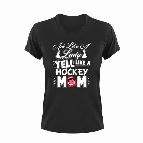 Act like a lady yell like a hockey mom T-ShirtHockey, Ladies, lady, Mens, mom, Unisex