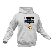 Load image into Gallery viewer, I Meditate Because Punching People Is Frowned Upon Hoodie - Best Birthday Gift Idea - Christmas Present

