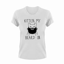 Load image into Gallery viewer, Kitten my beard on T-Shirt
