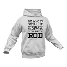 Load image into Gallery viewer, He Who Is Without Oil Shall Thro The First Rod Hoodie
