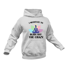 Load image into Gallery viewer, I Meditate to burn off the crazy Hoodie
