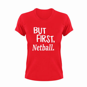 But First Netball T-ShirtBut First, Ladies, Mens, netball, sport, Unisex