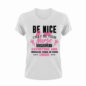 Be Nice To Me I May Be Your Nurse Someday Funny T-Shirtfunny, Ladies, medical, medicine, Mens, needles, nurse, Unisex