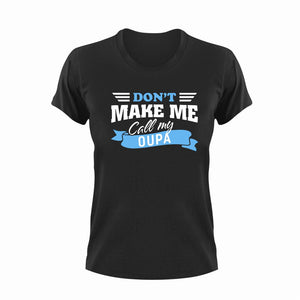 Don't Make Me Call My Oupa Afrikaans T-Shirtafrikaans, family, grandchild, grandpa, Ladies, Mens, oupa, Unisex