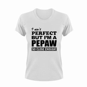 I ain't perfect but I'm a Pepaw so close enough T-Shirt