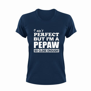 I ain't perfect but I'm a Pepaw so close enough T-Shirt