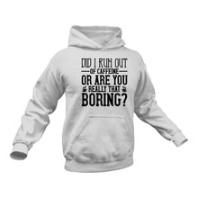 Load image into Gallery viewer, Did I run out of Caffeine or are you really that Boring Hoodie
