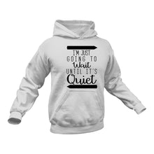 Load image into Gallery viewer, I'm Just Going To Wait Until Its Quiet Hoodie - Birthday Gift Idea or Christmas Present
